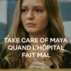 Take Care Of Maya: Quand l'hôpital fait mal